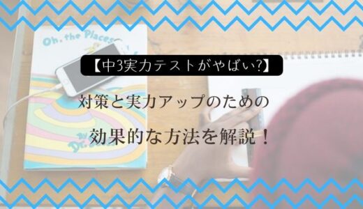 【中3実力テストがやばい?】対策と実力アップのための効果的な方法を解説！