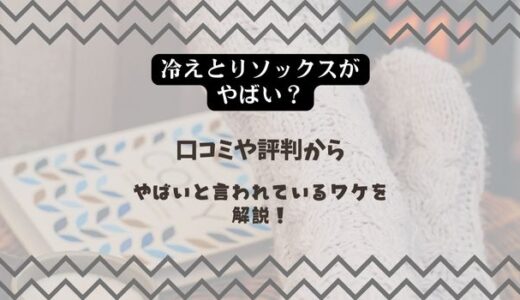 【冷えとりソックスがやばい？】口コミや評判からやばいと言われているワケを解説！