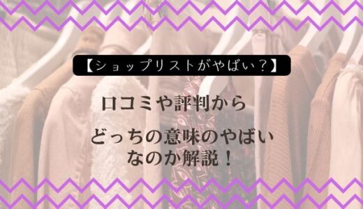 【ショップリストがやばい？】口コミや評判からどっちの意味のやばいなのか解説！