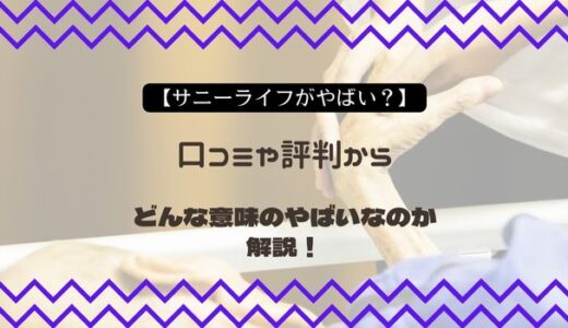 【サニーライフがやばい？】口コミや評判からどんな意味のやばいなのか解説！